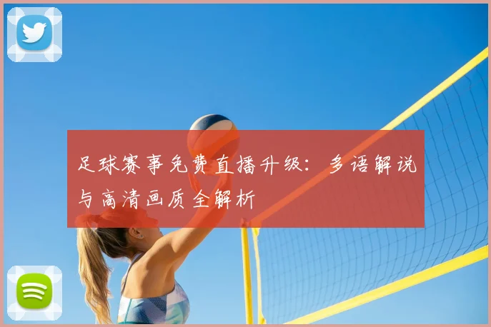 足球赛事免费直播升级：多语解说与高清画质全解析